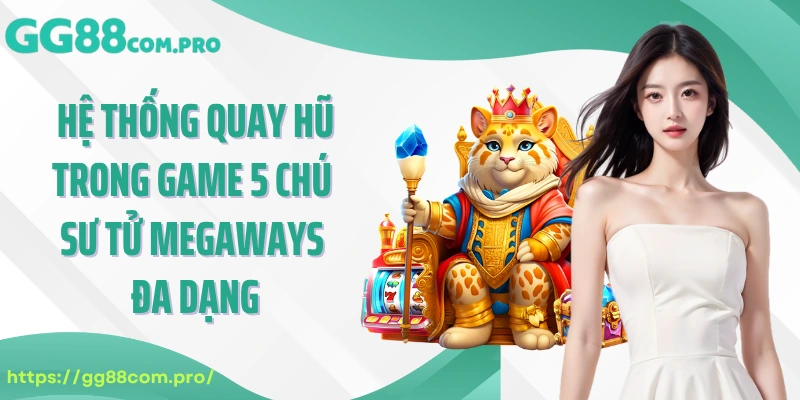Hệ thống quay hũ trong game 5 chú sư tử Megaways đa dạng